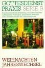 Gottesdienstpraxis, Serie B, Neue Folge, Weihnachten, Jahreswechsel (Gottesdienstpraxis Serie B / Arbeitshilfen für die Gestaltung von Gottesdiensten ... und Arbeitsbücher für die Gemeindepraxis)