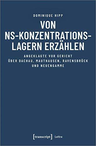 Von NS-Konzentrationslagern erzählen: Angeklagte vor Gericht über Dachau, Mauthausen, Ravensbrück und Neuengamme (Lettre)