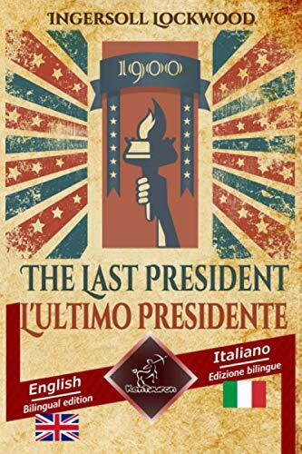 1900 The Last President - 1900 L'ultimo Presidente: Bilingual parallel text - Bilingue con testo a fronte: English - Italian / Inglese - Italiano: ... - Italiano (Dual Language Easy Reading)