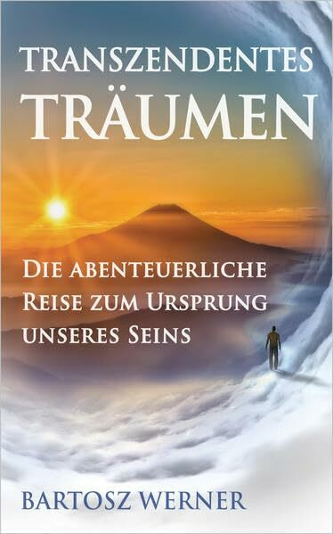 Transzendentes Träumen: Die abenteuerliche Reise zum Ursprung unseres Seins