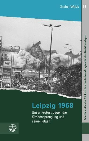 Leipzig 1968. Unser Protest gegen die Kirchensprengung und seine Folgen. (Schriftenreihe Des Sachsischen Landesbauftragten Fur Die Sta) ... für die Stasi-Unterlagen, Band 11)