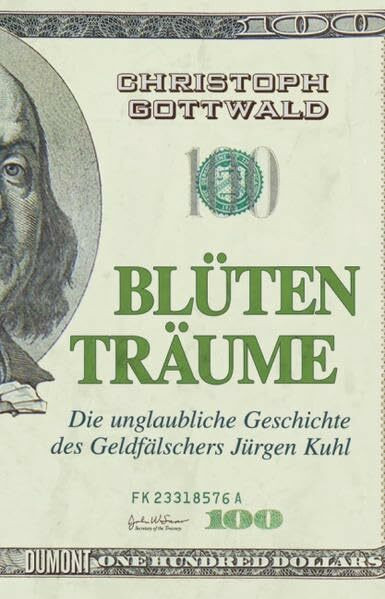 Blütenträume: Die unglaubliche Geschichte des Geldfälschers Jürgen Kuhl