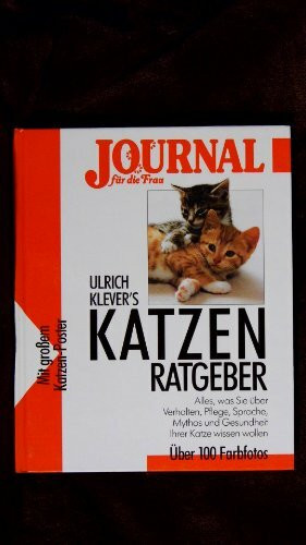 Katzen-Ratgeber. Alles, was Sie über Verhalten, Pflege, Sprache, Mythos und Gesundheit Ihrer Katze wissen wollen