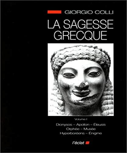 LA SAGESSE GRECQUE VOLUME I: Volume 1, Dionysos, Apollon, Eleusis, Orphée, Musée, Hyperboréens, Enigme