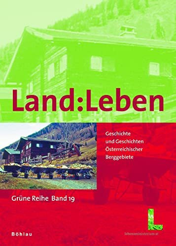 Land:Leben: Geschichte und Geschichten österreichischer Berggebiete (Grüne Reihe des Lebensministeriums, Band 19)