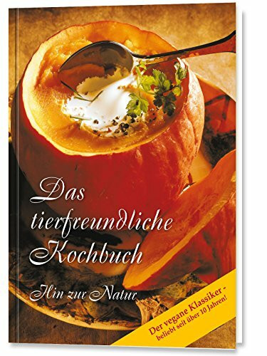 Das tierfreundliche Kochbuch - der vegane Klassiker, beliebt seit über 10 Jahren! Hin zur Natur. Die besten Gerichte in Kürze auf dem Tisch: Hin zur ... Klassiker - beliebt seit über 10 Jahren!