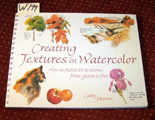 Creating Textures in Watercolor: A Guide to Painting 83 Textures from Grass to Glass to Tree Bark to Fur