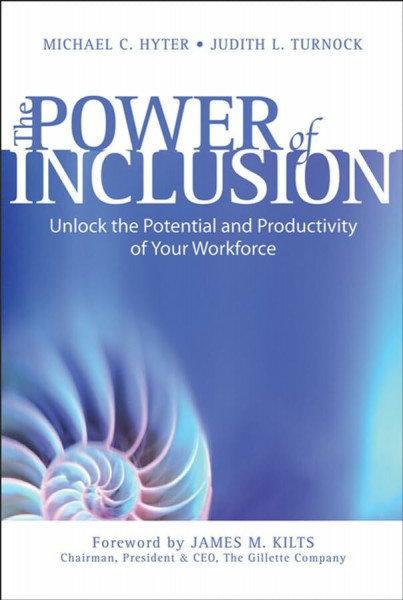 The Power of Inclusion: Unlock the Potential And Productivity of Your Workforce