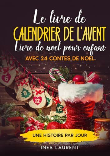 Le livre de calendrier de l'Avent: Livre de noel pour enfant - Avec 24 contes de noel - Une histoire par jour - À lire à haute voix et pour les premiers... Le livre de calendrier de l'Avent: Livre de noel pour enfant - Avec 24 contes de noel - Une histoire par jour - À lire à haute voix et pour les premiers lecteurs - La préparation idéale pour Noël