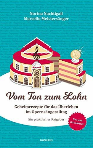 Vom Ton zum Lohn: Geheimrezepte für das Überleben im Opernsängeralltag. Ein praktischer Ratgeber