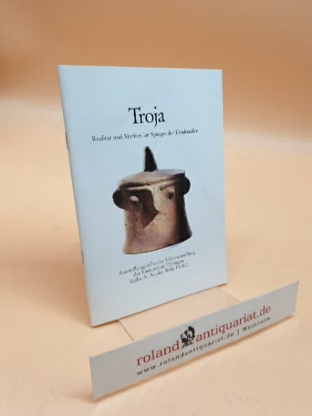 Troia - Realität und Mythos im Spiegel der Denkmäler (Ausstellungsreihe der Münzsammlung der Universität Tübingen: Reihe A: Antike Welt)