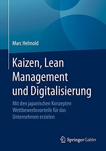 Kaizen, Lean Management und Digitalisierung: Mit den japanischen Konzepten Wettbewerbsvorteile für das Unternehmen erzielen Kaizen, Lean Management und Digitalisierung: Mit den japanischen Konzepten Wettbewerbsvorteile für das Unternehmen erzielen