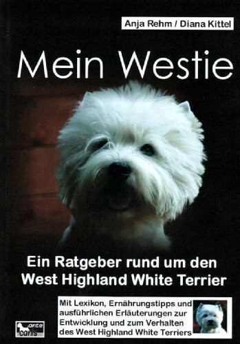 Mein Westie: Ein Ratgeber rund um den West Highland White Terrier