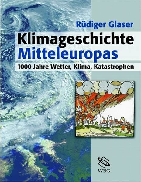 Klimageschichte Mitteleuropas: 1000 Jahre Wetter, Klima, Katastrophen