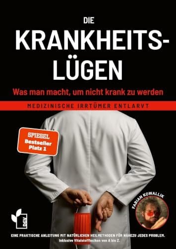 Die Krankheitslügen - Was man macht, um nicht krank zu werden.: Medizinische Lügen entlarvt - eine praktische Anleitung mit natürlichen Heilmethoden ... inklusive Nährstoff- und Heilpflanzen von A-Z
