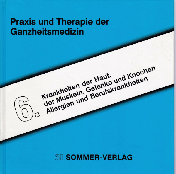 Praxis und Therapie der Ganzheitsmedizin, Bd.6, Dermatologie, Bewegungsapparat, Allergien: Krankheiten der Haut, der Muskeln und Gelenke, Krankheiten ... Extremitäten, Allergien und Berufskrankheiten