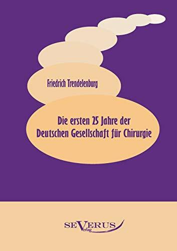 Die ersten 25 Jahre der Deutschen Gesellschaft für Chirurgie: Ein Beitrag zur Geschichte der Chirurgie