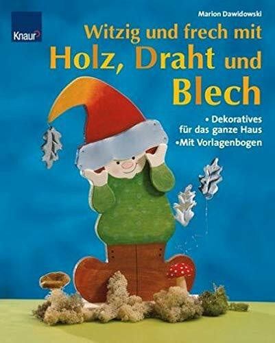 Witzig und frech mit Holz, Draht und Blech