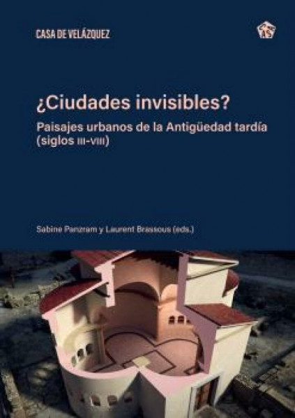 ¿Ciudades invisibles?: Paisajes urbanos de la Antigüedad tardía (siglos III-VIII) (Collection de la Casa de Velázquez, Band 201)