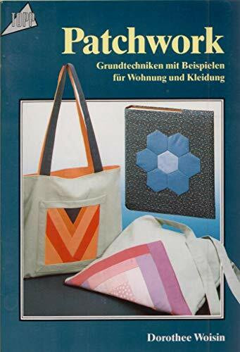 Patchwork. Grundtechniken mit Beispielen für Wohnung und Kleidung.