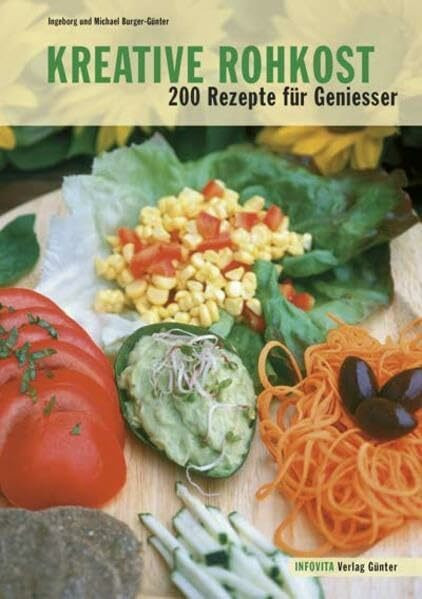 Kreative Rohkost: 200 Rezepte für Geniesser