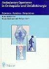 Ambulantes Opererieren in Orthopädie und Unfallchirurgie. Prämissen - Praktiken - Perspektiven