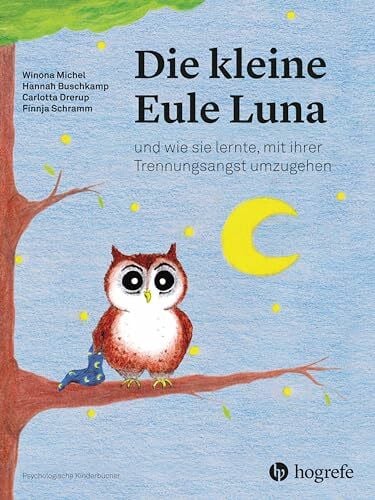 Die kleine Eule Luna: und wie sie lernte, mit ihrer Trennungsangst umzugehen (Psychologische Kinderbücher)