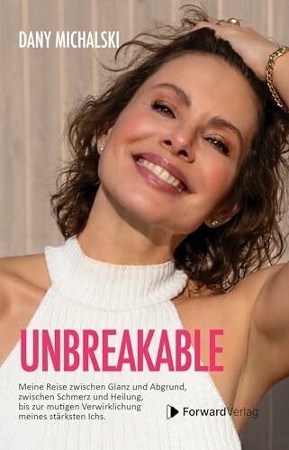 Unbreakable: Meine Reise zwischen Glanz und Abgrund, zwischen Schmerz und Heilung, bis zur mutigen Verwirklichung meines stärksten Ichs. - Dany Michalski