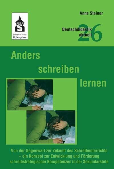 Anders schreiben lernen: Von der Gegenwart zur Zukunft des Schreibunterrichts - ein Konzept zur Entwicklung und Förderung schreibstrategischer ... der Sekundarstufe (Deutschdidaktik aktuell)