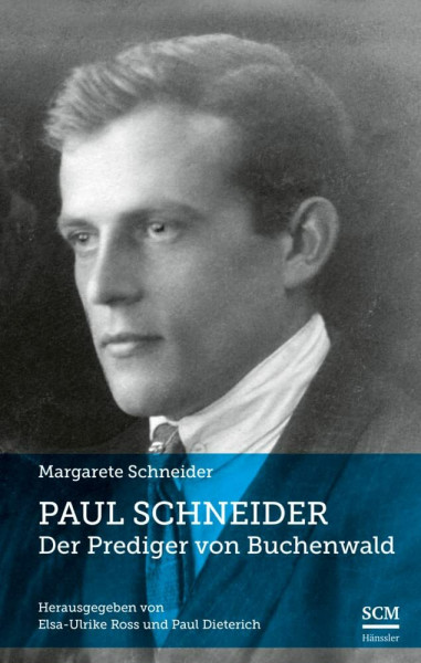Paul Schneider – Der Prediger von Buchenwald: Herausgegeben von Elsa-Ulrike Ross und Paul Dieterich