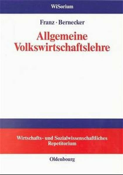 Allgemeine Volkswirtschaftslehre (WiSorium - Wirtschafts- und Sozialwissenschaftliches Repetitorium)