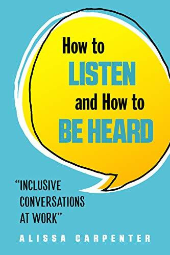 How to Listen and How to Be Heard: Inclusive Conversations at Work
