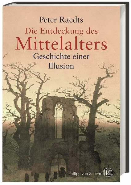 Die Entdeckung des Mittelalters: Geschichte einer Illusion