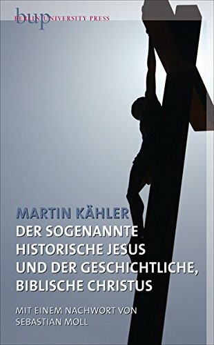 Der sogenannte historische Jesus und der geschichtliche, biblische Christus: Mit einem Nachwort von Sebastian Moll