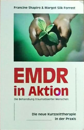 EMDR in Aktion: Die neue Kurzeittherapie in der Praxis