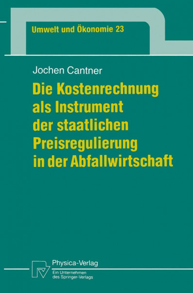 Die Kostenrechnung als Instrument der staatlichen Preisregulierung in der Abfallwirtschaft (Umwelt und Ökonomie Bd. 23): Diss. (Umwelt und Ökonomie, 23, Band 23)
