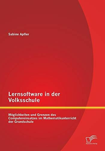 Lernsoftware in der Volksschule: Möglichkeiten und Grenzen des Computereinsatzes im Mathematikunterricht der Grundschule