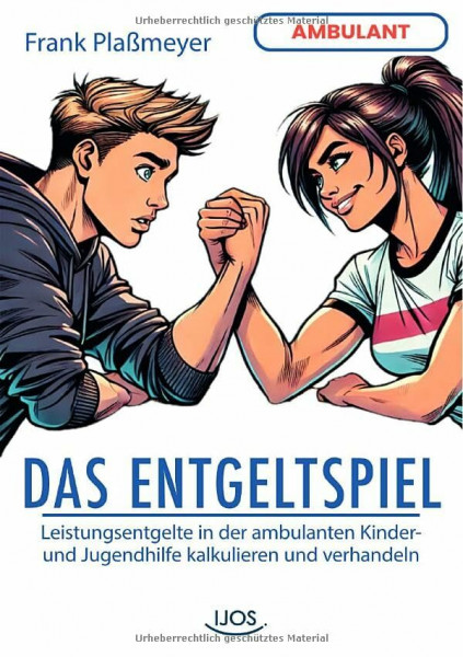 Das Entgeltspiel (ambulante Jugendhilfe): Leistungsentgelte in der ambulanten Kinder- und Jugendhilfe kalkulieren und verhandeln