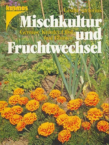 Mischkultur und Fruchtwechsel. Gemüse, Kräuter, Obst und Blumen