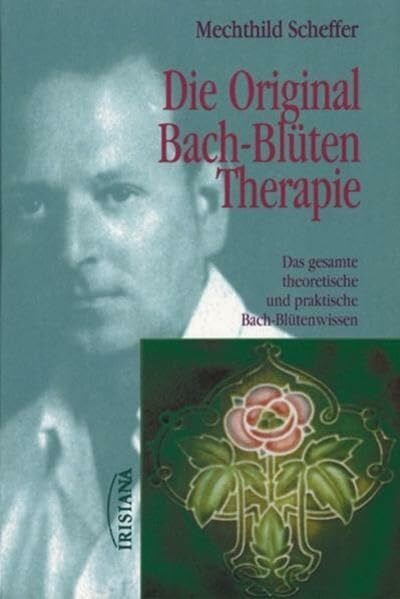 Die Original Bach-Blütentherapie: Das gesamte theoretische und praktische Bach-Blütenwissen