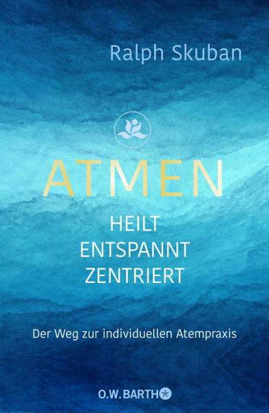 ATMEN - heilt - entspannt - zentriert: Der Weg zur individuellen Atempraxis