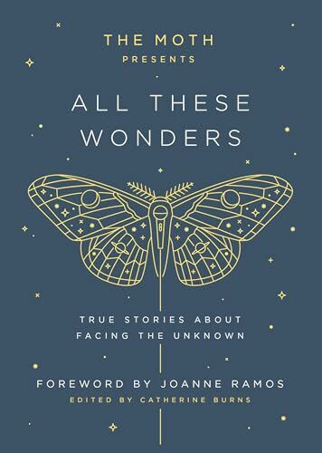 The Moth Presents: All These Wonders: True Stories About Facing the Unknown