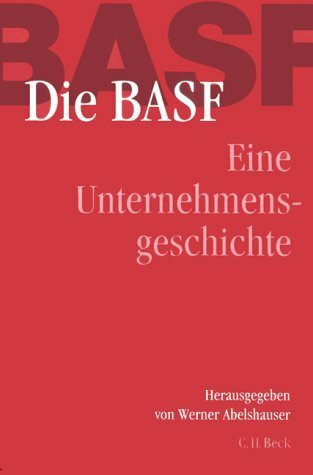 Die BASF. Von 1865 bis zur Gegenwart. Geschichte eines Unternehmens: Eine Unternehmensgeschichte