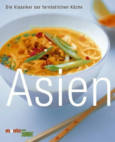 Asien - Die Klassiker der fernöstlichen Küche: Über 100 Rezepte. Übersichtliche Anweisungen (monte von DUMONT)