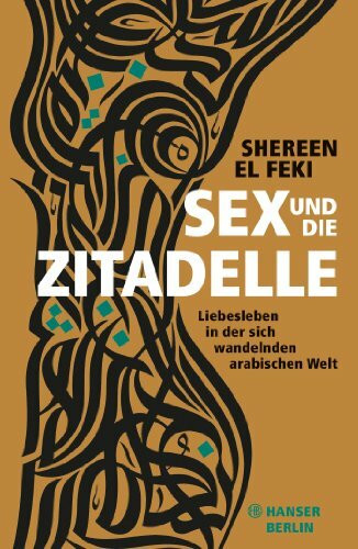 Sex und die Zitadelle: Liebesleben in der sich wandelnden arabischen Welt