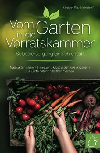 Vom Garten in die Vorratskammer - Selbstversorgung einfach erklärt