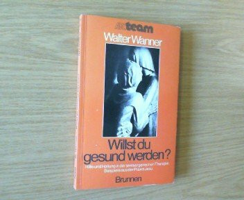 Willst du gesund werden?. Hilfe und Heilung in der seelsorgerischen Therapie - Beispiele aus der Praxis Jesu