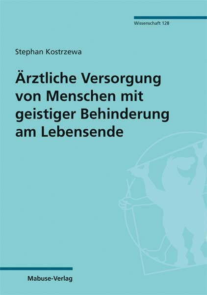 Ärztliche Versorgung von Menschen mit geistiger Behinderung am Lebensende (Mabuse-Verlag Wissenschaft, Band 128)