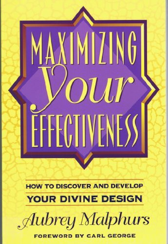 Maximizing Your Effectiveness: How to Discover and Develop Your Divine Design