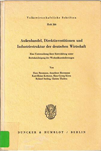 Außenhandel, Direktinvestitionen und Industriestruktur der deutschen Wirtschaft.: Eine Untersuchung ihrer Entwicklung unter Berücksichtigung der... Außenhandel, Direktinvestitionen und Industriestruktur der deutschen Wirtschaft.: Eine Untersuchung ihrer Entwicklung unter Berücksichtigung der Wechselkursänderungen. (Volkswirtschaftliche Schriften)